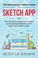 The Ridiculously Simple Guide to Sketch App: The Absolute Beginners Guide to Designing Websites and Apps with Sketch App 1082498319 Book Cover