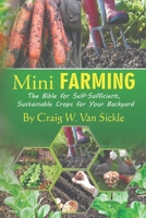 Mini Farming: The Bible for Self-Sufficient, Sustainable Crops for Your Backyard B0CH23Z1D6 Book Cover