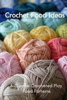 Crochet Food Ideas: Awesome Crocheted Play Food Patterns: Crochet Food Easy B0F79MS265 Book Cover