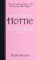 How to Be a Hottie: Become Uniquely, Irresistibly You and Attract Men Like Crazy! 098453525X Book Cover