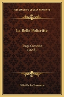 La Belle Policritte: Tragi-Comedie (1643) 1104878534 Book Cover