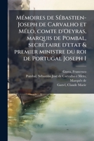 MÃ(c)moires de SÃ(c)bastien-Joseph de Carvalho et MÃ(c)lo, comte d'Oeyras, marquis de Pombal, secrÃ(c)taire d'etat & premier ministre du roi de Portugal Joseph I (French Edition) B0FHC1KMLV Book Cover