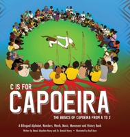 C is for Capoeira: The Basics of Capoeira from A to Z 1736188879 Book Cover