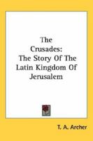 The Crusades; The Story Of The Latin Kingdom Of Jerusalem 1511625538 Book Cover