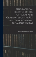 Biographical Register of the Officers and Graduates of the U.S. Military Academy, From 1802 to 1867 1017945888 Book Cover