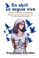 En abril yo seguía viva y otras historias verdaderas (Spanish Edition) B0DWFF135C Book Cover