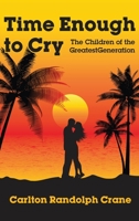 Time Enough to Cry: The Children of the Greatest Generation 1964494737 Book Cover
