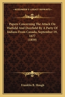 Papers Concerning the Attack on Hatfield and Deerfield by a Party of Indians from Canada, September 19, 1677 1275766536 Book Cover