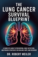 The Lung Cancer Survival Blueprint: A Complete Guide to Prevention, Early Detection, and Proven Strategies for Healing, Hope, and Recovery B0FS7VGW66 Book Cover
