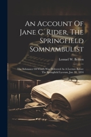 An Account Of Jane C. Rider, The Springfield Somnambulist: The Substance Of Which Was Delivered As A Lecture Before The Springfield Lyceum, Jan. 22, 1834 1022547259 Book Cover