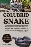 COLUBRID SNAKE: Breeding, Habitat, Handling, Behavior, Selecting And Everything You Need To Know About Keeping Colubrid Snakes As Home Pets. B0F7XFJ7VP Book Cover