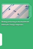 Writing and Living in the Real World: Advice for Young Composers 1973747723 Book Cover