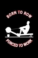 Born To Row Forced To Work: Funny Rowing Notebook Rowing Crew appreciation Gift Idea Drawing, Writing, Note Taking And Sketching Blank Lined Ruled 6 x 9 110 Page Notebook 1660245974 Book Cover