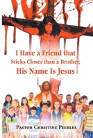 I Have a Friend that Sticks Closer than a Brother, His Name is Jesus B0B8R8X5KZ Book Cover