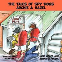 The Tales of Spy Dogs Archie & Hazel 1456762443 Book Cover