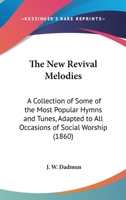 The New Revival Melodies: A Collection of Some of the Most Popular Hymns and Tunes, Adapted to All Occasions of Social Worship 1377239810 Book Cover