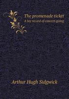 The Promenade Ticket: A Lay Record of Concert-Going - Primary Source Edition 1014746280 Book Cover