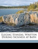 Elegiac Stanzas, Written During Sickness at Bath 1359327185 Book Cover