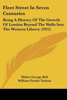 Fleet Street in seven centuries; being a history of the growth of London beyond the walls into the Western Liberty, and of Fleet Street to our time 9354414869 Book Cover