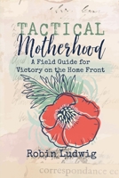 Tactical Motherhood: Claiming Victory on the Home Front B0B35CYTDP Book Cover
