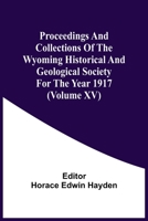 Proceedings And Collections Of The Wyoming Historical And Geological Society For The Year 1917 9354506933 Book Cover