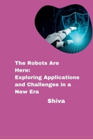 The Robots Are Here: Exploring Applications and Challenges in a New Era 3384275829 Book Cover