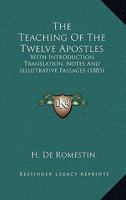 The Teaching Of The Twelve Apostles: With Introduction, Translation, Notes And Illustrative Passages 054885582X Book Cover
