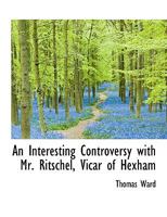 An Interesting Controversy With Mr. Ritschel, Vicar of Hexham 1022160249 Book Cover