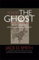 My Father, "The Ghost" - The Story of Legendary Still-Busting Sheriff Franklin Smith 1608620948 Book Cover