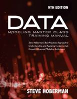 Data Modeling Master Class Training Manual: Steve Hoberman’s Best Practices Approach to Understanding and Applying Fundamentals through Advanced Modeling Techniques 193550441X Book Cover