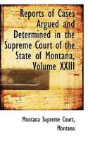 Reports of Cases Argued and Determined in the Supreme Court of the State of Montana, Volume XXIII 0559814585 Book Cover