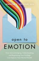 Open to Emotion: How Acknowledging, Understanding, and Regulating Your Feelings Can Improve Your Mental Health 143384415X Book Cover