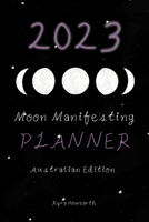 2023 Moon Manifesting Planner (Australian Edition): Manifest your 2023 goals with the moon B0BFG9G96F Book Cover