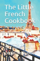 The Little French Cookbook: The best recipes for the most delicious traditional and famous dishes from France in original and modernized form B08KH2L9DX Book Cover