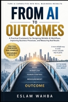 FROM AI TO OUTCOMES: A Practical Framework for Designing Reliable AI Workflows, Improving Business Processes, and Measuring Real Results (The AI Productivity & Profit Series) B0HMFJLV4P Book Cover