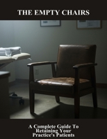 The Empty Chairs: A Complete Guide To Retaining Your Practice'S Patients B0GF83YR3S Book Cover