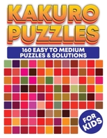 Kakuro Puzzle Book For Kids : Kakuro Puzzles 160 Easy to Medium Puzzles & Solutions: 8.5 x 11 Paperback Kakuro Puzzle Book For Kids B08Y49YFFV Book Cover