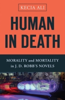 Human in Death: Morality and Mortality in J. D. Robb's Novels 1481306278 Book Cover