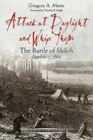 Attack at Daylight and Whip Them: The Battle of Shiloh, April 6-7, 1862 1611213134 Book Cover
