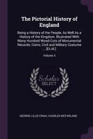 The Pictorial History Of England: Being A History Of The People As Well As A History Of The Kingdom, Volume 3 1143493079 Book Cover