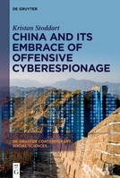 China and Its Embrace of Offensive Cyberespionage (de Gruyter Contemporary Social Sciences) 3111575101 Book Cover