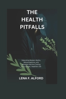 The Health pitfalls: Debunking Modern Myths, Misconceptions, and Mistakes That Are Costing You a Longer, Healthier Life B0DV9GF836 Book Cover
