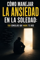 CÓMO MANEJAR LA ANSIEDAD EN LA SOLEDAD: 150 CONSEJOS QUE NADIE TE DICE B0H6VWYTV5 Book Cover