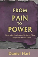 From Pain To Power: Embracing Healing and Resilience After Unreported Sexual Abuse B0FST37KHN Book Cover