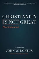Christianity Is Not Great: How Faith Fails 1616149566 Book Cover