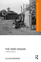 The Diné Hogan: A Modern History (Routledge Research in Architecture) 1032552573 Book Cover