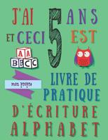 J'ai 5 ans et ceci est mon propre livre de pratique d'�criture alphabet: Le cahier d'exercices d'�criture alphab�tique pour les cinq ans 1074637054 Book Cover