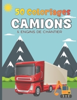 50 Coloriages Camions & Engins De Chantier: Cahier De Coloriage Contenant Les Pelleteuses, Les Grues, Les Camions À Benne, Camions À Ciment, Rouleaux ... Pour Enfants Et Les Grands B08LJSKF63 Book Cover
