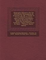Philosophia Definitiva Hoc Est Definitiones Philosophicae Ex Systemate Lib. Bar. A Wolff: In Vnvm Collectae Svccinctis Observationibvs Exemplisqve ... Definitiones Ex Omni... 1294568620 Book Cover
