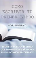 C�mo Escribir tu Primer Libro: Escribe y publica el libro que siempre has so�ado en un mes como principiante 1096645815 Book Cover